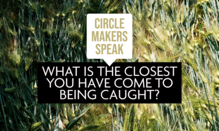Circle Makers Speak #6: What is the Closest you Have Come to Being Caught?
