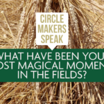 Circle Makers Speak #9: What Have Been Your Most Magical Moments In The Fields?