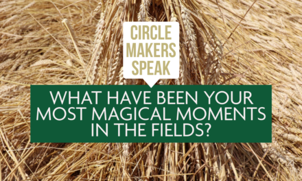 Circle Makers Speak #9: What Have Been Your Most Magical Moments In The Fields?